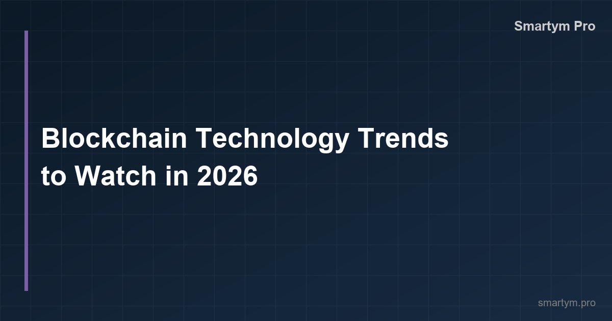 Blockchain Technology Trends to Watch in 2026