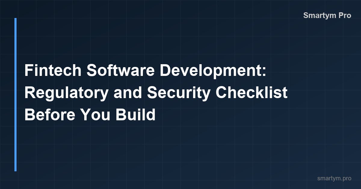Fintech Software Development: Regulatory and Security Checklist Before You Build