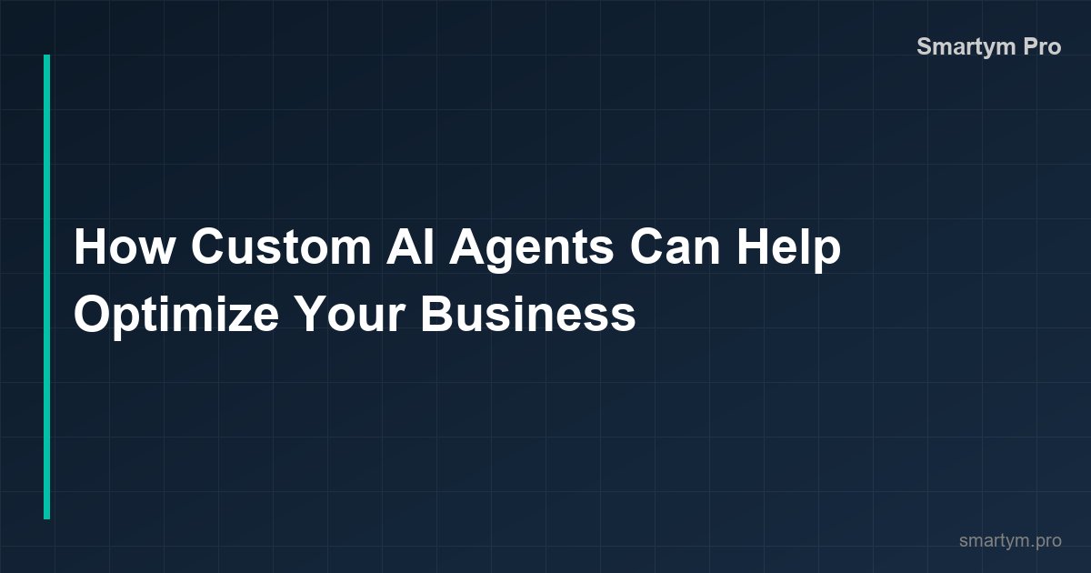 How Custom AI Agents Can Help Optimize Your Business